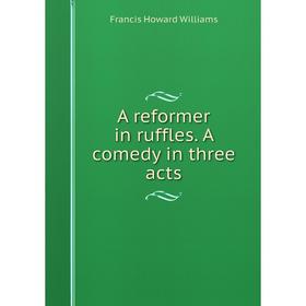 

Книга A reformer in ruffles. A comedy in three acts