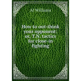 

Книга How to out-think your opponent: or, T.N. tactics for close-in fighting
