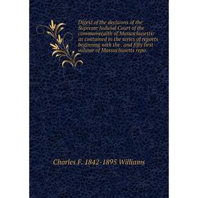 

Книга Digest of the decisions of the Supreme Judicial Court of the commonwealth of Massachusetts: as contained in the series of reports beginning with