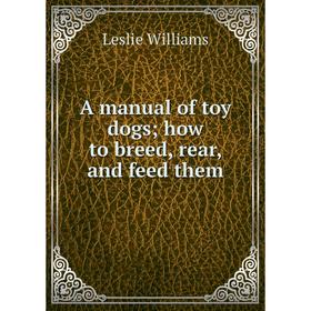 

Книга A manual of toy dogs; how to breed, rear, and feed them