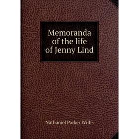 

Книга Memoranda of the life of Jenny Lind