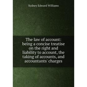 

Книга The law of account: being a concise treatise on the right and liability to account, the taking of accounts, and accountants' charges
