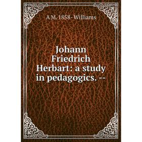 

Книга Johann Friedrich Herbart: a study in pedagogics