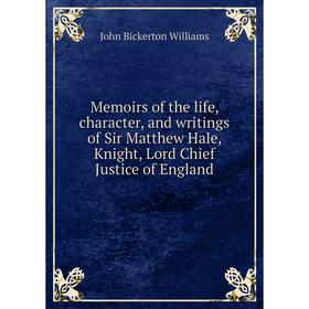 

Книга Memoirs of the life, character, and writings of Sir Matthew Hale, Knight, Lord Chief Justice of England