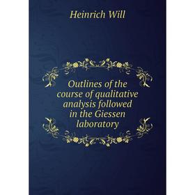 

Книга Outlines of the course of qualitative analysis followed in the Giessen laboratory