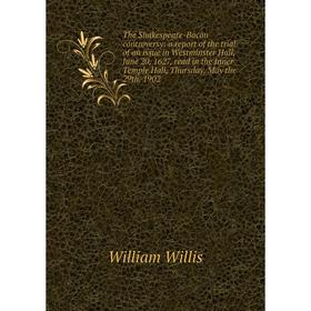 

Книга The Shakespeare-Bacon controversy: a report of the trial of an issue in Westminster Hall, June 20, 1627, read in the Inner Temple Hall, Thursday