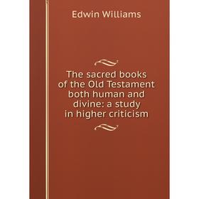 

Книга The sacred books of the Old Testament both human and divine: a study in higher criticism