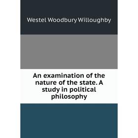 

Книга An examination of the nature of the state. A study in political philosophy