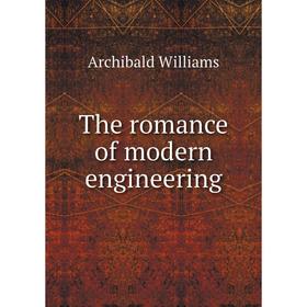 

Книга The romance of modern engineering