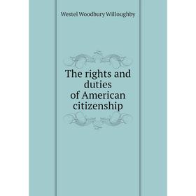 

Книга The rights and duties of American citizenship