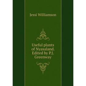 

Книга Useful plants of Nyasaland. Edited by P.J. Greenway