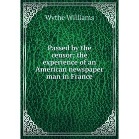 

Книга Passed by the censor; the experience of an American newspaper man in France