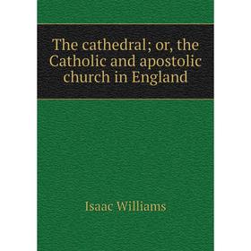 

Книга The cathedral; or, the Catholic and apostolic church in England
