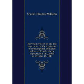 

Книга Harveian oration on old and new views on the treatment of consumption, delivered before ter Royal colleg e of physicians of London on October 18