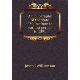 

Книга A bibliography of the state of Maine from the earliest period to 1891