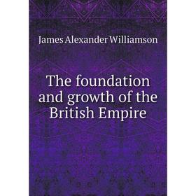 

Книга The foundation and growth of the British Empire