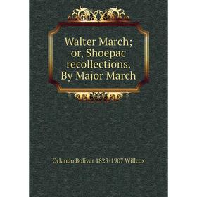 

Книга Walter March; or, Shoepac recollections. By Major March