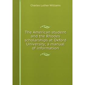 

Книга The American student and the Rhodes scholarships at Oxford University; a manual of information