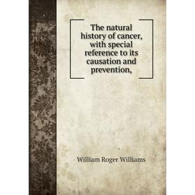 

Книга The natural history of cancer, with special reference to its causation and prevention