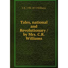 

Книга Tales, national and Revolutionary / by Mrs. C.R. Williams