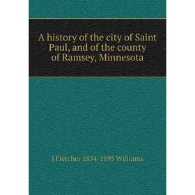 

Книга A history of the city of Saint Paul, and of the county of Ramsey, Minnesota