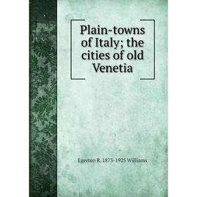 

Книга Plain-towns of Italy; the cities of old Venetia