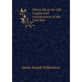 

Книга Prison life in the Old Capitol and reminiscences of the Civil War