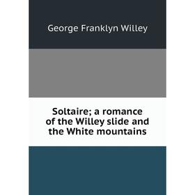 

Книга Soltaire; a romance of the Willey slide and the White mountains