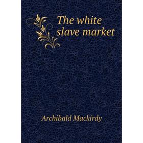 

Книга The white slave market