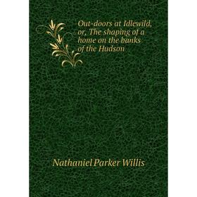 

Книга Out-doors at Idlewild, or the shaping of a home on the banks of the Hudson
