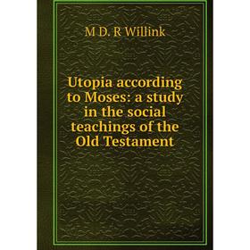 

Книга Utopia according to Moses: a study in the social teachings of the Old Testament