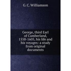 

Книга George, third Earl of Cumberland, 1558-1605, his life and his voyages: a study from original documents