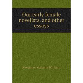 

Книга Our early female novelists, and other essays