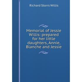 

Книга Memoria l of Jessie Willis: prepared for her little daughters, Annie, Blanche and Jessie