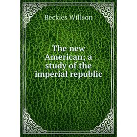 

Книга The new American; a study of the imperial republic