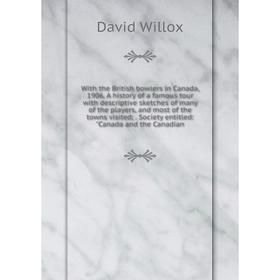 

Книга With the British bowlers in Canada, 1906. A history of a famous tour with descriptive sketches of many of the players, and most of the towns vis