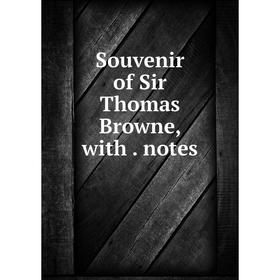 

Книга Souvenir of Sir Thomas Browne, with. notes