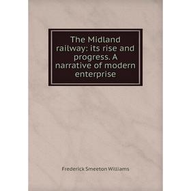 

Книга The Midland railway: its rise and progress. A narrative of modern enterprise