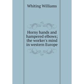 

Книга Horny hands and hampered elbows; the worker's mind in western Europe
