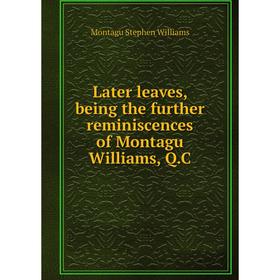 

Книга Later leaves, being the further reminiscences of Montagu Williams, QC