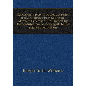 

Книга Education in recent sociology. A series of seven reprints from Education, March to December, 1921, indicating the contributions of sociologists