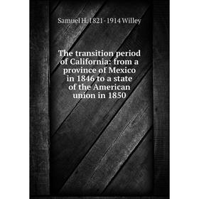 

Книга The transition period of California: from a province of Mexico in 1846 to a state of the American union in 1850