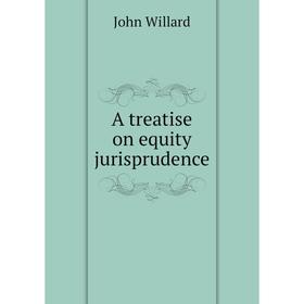 

Книга A treatise on equity jurisprudence