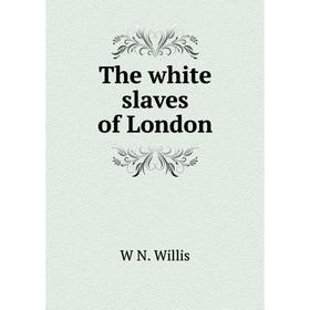 

Книга The white slaves of London