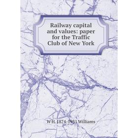 

Книга Railway capital and values: paper for the Traffic Club of New York