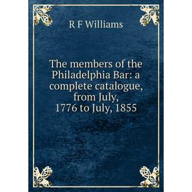 

Книга The members of the Philadelphia Bar: a complete catalogue, from July, 1776 to July, 1855