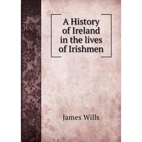 

Книга A History of Ireland in the lives of Irishmen