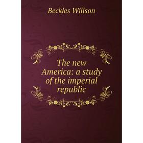

Книга The new America: a study of the imperial republic
