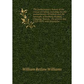 

Книга The parliamentary history of the county of Oxford, including the city and university of Oxford, and the boroughs of Banbury, Burford, Chipping N