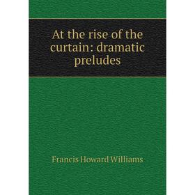

Книга At the rise of the curtain: dramatic preludes